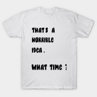 Crazy Dog T-Shirts Mens Thats A Horrible Idea What Time T Shirt Funny Drinking Sarcastic Humor Comical Adventure Tee T-Shirt